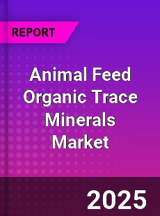 Global Animal Feed Organic Trace Minerals Market