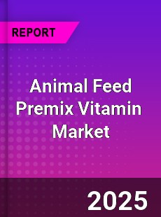 Global Animal Feed Premix Vitamin Industry