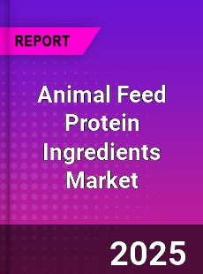 Global Animal Feed Protein Ingredients Market