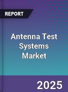 Global Antenna Test Systems Market