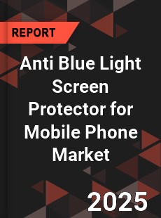 Anti Blue Light Screen Protector for Mobile Phone Market