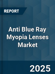 Global Anti Blue Ray Myopia Lenses Market
