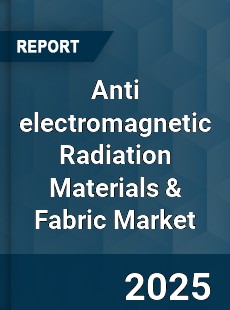 Worldwide Anti electromagnetic Radiation Materials amp Fabric Market
