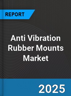 Global Anti Vibration Rubber Mounts Market