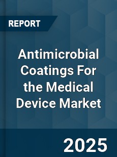 Global Antimicrobial Coatings For the Medical Device Market