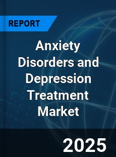 Anxiety Disorders and Depression Treatment Market