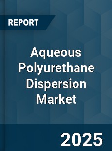COVID 19 Outbreak Global Aqueous Polyurethane Dispersion Industry
