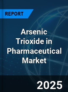 Arsenic Trioxide in Pharmaceutical Market