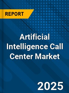 Artificial Intelligence Call Center Market