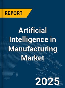Global Artificial Intelligence in Manufacturing Market