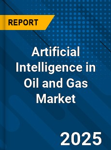 Global Artificial Intelligence in Oil and Gas Market