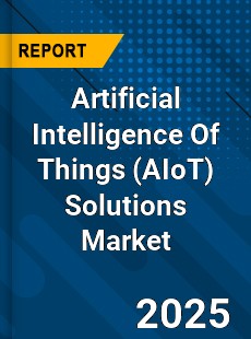 Global Artificial Intelligence Of Things Solutions Market