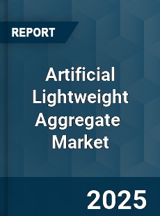 Report on Global Artificial Lightweight Aggregate Market
