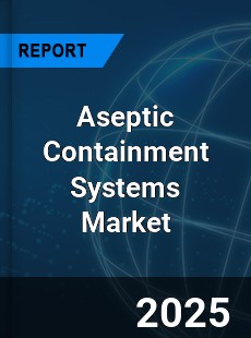 COVID 19 Outbreak Global Aseptic Containment Systems Industry
