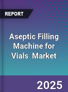 Global Aseptic Filling Machine for Vials Professional Survey Report