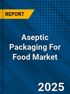 Global Aseptic Packaging For Food Market