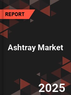 Ashtray Market Key Strategies Historical Analysis Trends