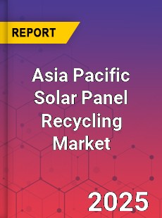 Asia Pacific Solar Panel Recycling Market