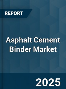 Asphalt Cement Binder Market