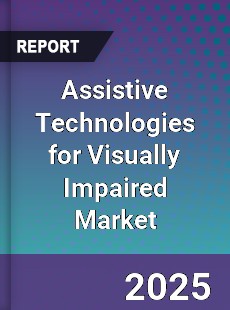 Global Assistive Technologies for Visually Impaired Market