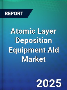 Worldwide Atomic Layer Deposition Equipment Ald Market
