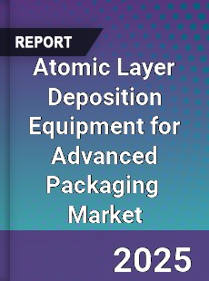 Global Atomic Layer Deposition Equipment for Advanced Packaging Industry