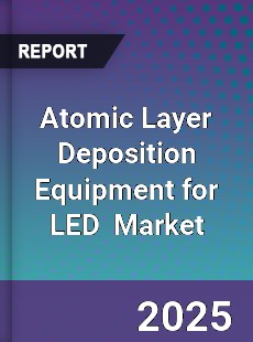 Global Atomic Layer Deposition Equipment for LED Industry