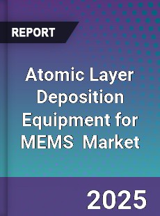 Global Atomic Layer Deposition Equipment for MEMS Industry
