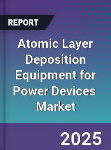 Global Atomic Layer Deposition Equipment for Power Devices Industry