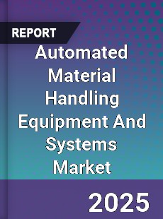 Global Automated Material Handling Equipment And Systems Market