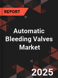 Global Automatic Bleeding Valves Professional Survey Report
