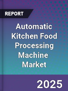 Global Automatic Kitchen Food Processing Machine Industry