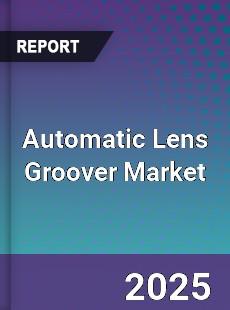 Automatic Lens Groover Market