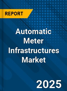 Automatic Meter Infrastructures Market