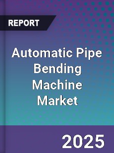 Automatic Pipe Bending Machine Market