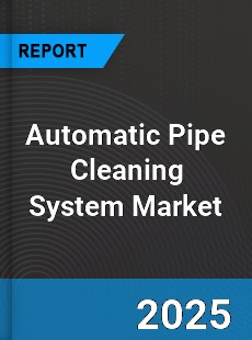Automatic Pipe Cleaning System Global Market