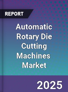 Global Automatic Rotary Die Cutting Machines Industry