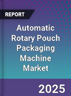 Global Automatic Rotary Pouch Packaging Machine Market