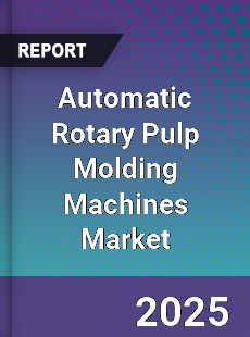 Automatic Rotary Pulp Molding Machines Market