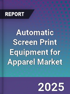 Automatic Screen Print Equipment for Apparel Market