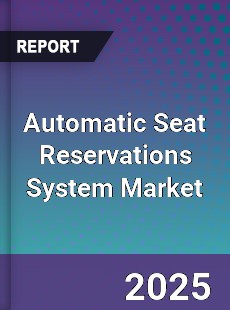 Global Automatic Seat Reservations System Market