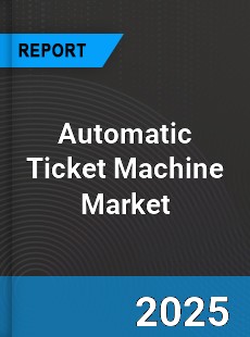 Global Automatic Ticket Machine Market