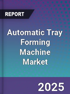 Automatic Tray Forming Machine Market