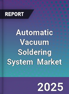 Global Automatic Vacuum Soldering System Industry