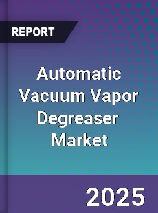 Global Automatic Vacuum Vapor Degreaser Industry