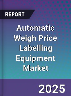 Automatic Weigh Price Labelling Equipment Market