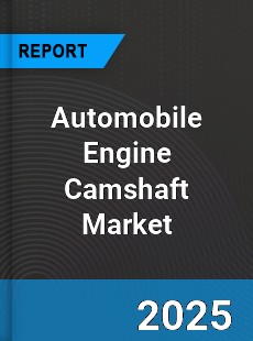 Automobile Engine Camshaft Global Market