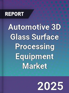 Automotive 3D Glass Surface Processing Equipment Market