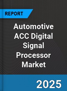 Global Automotive ACC Digital Signal Processor Industry