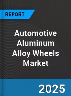 Report on Global Automotive Aluminum Alloy Wheels Market